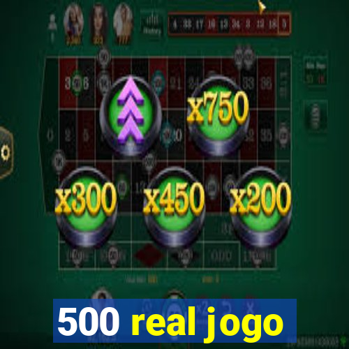 500 real jogo